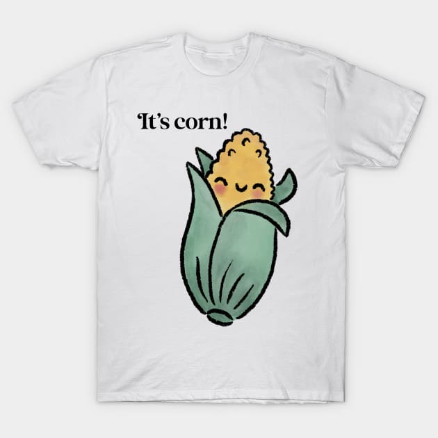 It’s corn! T-Shirt by The Mindful Maestra